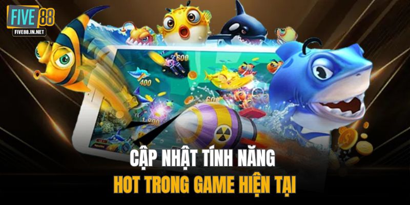 Cập nhật tính năng hot trong game hiện tại