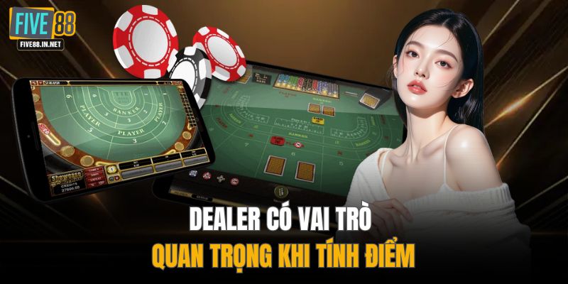 Dealer có vai trò quan trọng khi tính điểm