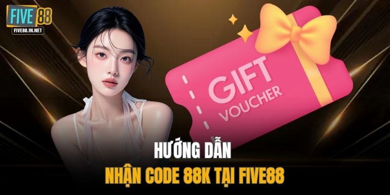 Hướng dẫn nhận code 88k tại FIVE88