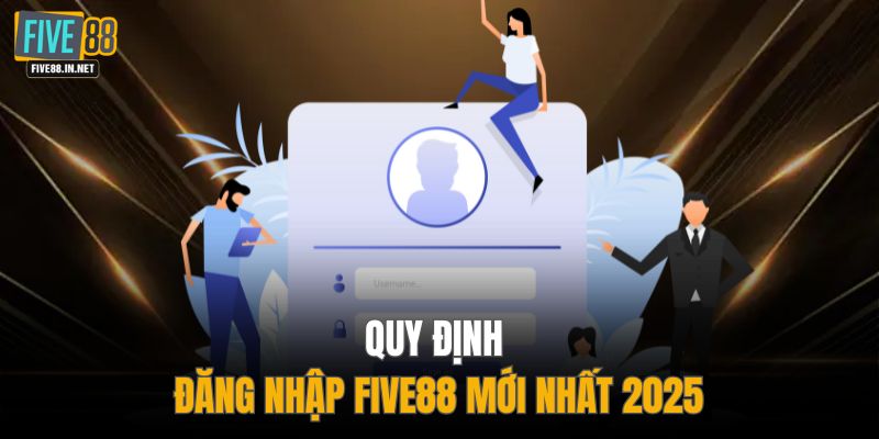 Quy định đăng nhập FIVE88 mới nhất 2025